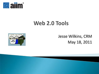 Web 2.0 Tools Jesse Wilkins, CRM May 18, 2011 