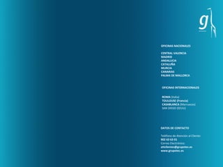 OFICINAS NACIONALES

CENTRAL VALENCIA
MADRID
ANDALUCIA
CATALUÑA
MURCIA
CANARIAS
PALMA DE MALLORCA


 OFICINAS INTERNACIONALES


 ROMA (Italia)
 TOULOUSE (Francia)
 CASABLANCA (Marruecos)
 SAN DIEGO (EEUU)




DATOS DE CONTACTO

Teléfono de Atención al Cliente:
902 63 63 01
Correo Electrónico:
attclientes@grupotec.es
www.grupotec.es
 