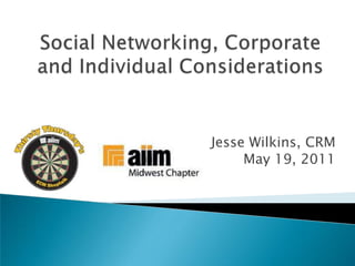 Social Networking, Corporate and Individual Considerations Jesse Wilkins, CRM May 19, 2011 