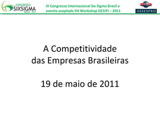 A Competitividade das Empresas Brasileiras 19 de maio de 2011 