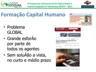 Formação Capital Humano Problema  GLOBAL Grande esforço  por parte de  todos os agentes Sem solução a vista,  no curto e médio prazo 