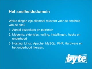 Het snelheidsdomeinWelkedingenzijnallemaal relevant voor de snelheid van de site?Aantal bezoekers en patronenMagento: extensies, vulling, instellingen, hacks en onderhoudHosting: Linux, Apache, MySQL, PHP, Hardware en het onderhoud hieraan.