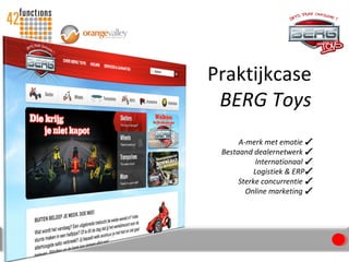 Praktijkcase BERG Toys A-merk met emotie  ✔ Bestaand dealernetwerk  ✔ Internationaal  ✔ Logistiek & ERP ✔ Sterke concurrentie  ✔ Online marketing  ✔ 