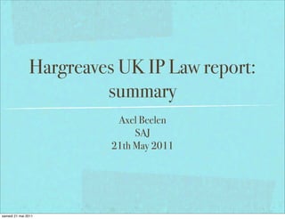 Hargreaves UK IP Law report:
                        summary
                          Axel Beelen
                              SAJ
                         21th May 2011




samedi 21 mai 2011
 