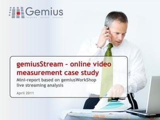 gemiusStream – online video
measurement case study
Mini-report based on gemiusWorkShop
live streaming analysis
April 2011
 
