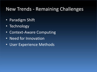New Trends - Remaining ChallengesParadigm ShiftTechnologyContext-Aware ComputingNeed for InnovationUser Experience Methods