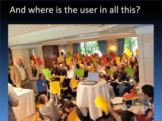And where is the user in all this?
