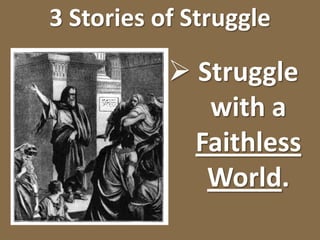 3 Stories of StruggleStruggle with a           FaithlessWorld.Jeremiah 15:19[19] Therefore, thus says the LORD,“If you return, then I will restore you—Before Me you will stand;And if you extract the precious from the worthless,
