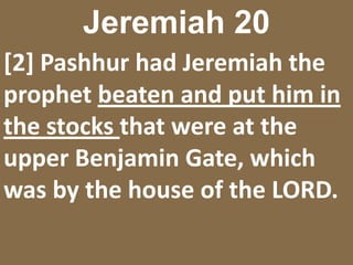 Jeremiah 20[7] O LORD, You have deceived me and I was deceived;You have overcome me and prevailed.I have become a laughingstock all day long;Everyone mocks me.