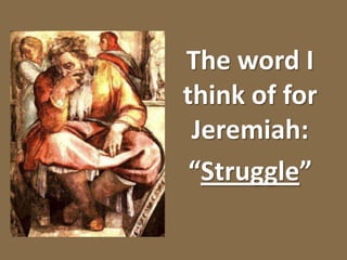 The word I think of for Jeremiah:“Struggle”