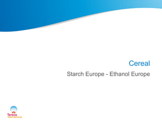 Cereal
Starch Europe - Ethanol Europe
 