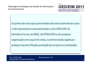 4
Em 24.05.2011
Abordagens Estratégicas de Gestão da Informação e
do Conhecimento
Rio de Janeiro -RJ
Palestrante: Fernando Goldman
 
