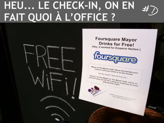 HEU... LE CHECK-IN, ON EN
FAIT QUOI À L’OFFICE ?
 