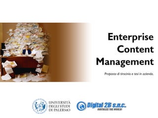 Enterprise
    Content
Management
 Proposta di tirocinio e tesi in azienda.
 