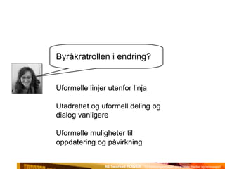 Byråkratrollen i endring? Uformelle linjer utenfor linja Utadrettet og uformell deling og dialog vanligere Uformelle muligheter til oppdatering og påvirkning 
