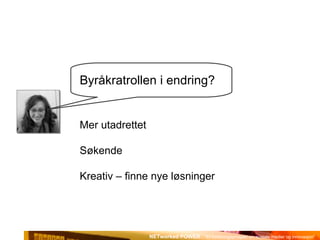 Byråkratrollen i endring? Mer utadrettet Søkende Kreativ – finne nye løsninger 