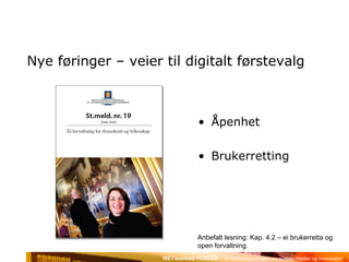 Nye føringer – veier til digitalt førstevalg Åpenhet Brukerretting Anbefalt lesning: Kap. 4.2 – ei brukerretta og open forvaltning. 
