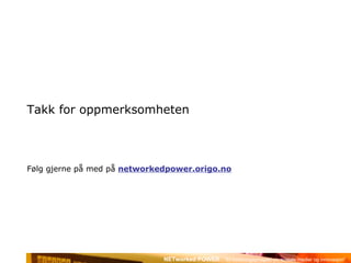 Takk for oppmerksomheten Følg gjerne på med på  networkedpower.origo.no 
