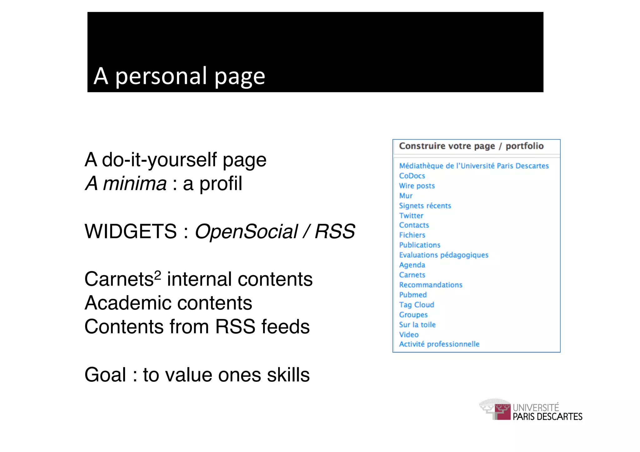 A	
  personal	
  page	
  


A do-it-yourself page!
A minima : a proﬁl!

WIDGETS : OpenSocial / RSS!

Carnets2 internal contents !
Academic contents!
Contents from RSS feeds!

Goal : to value ones skills!
 