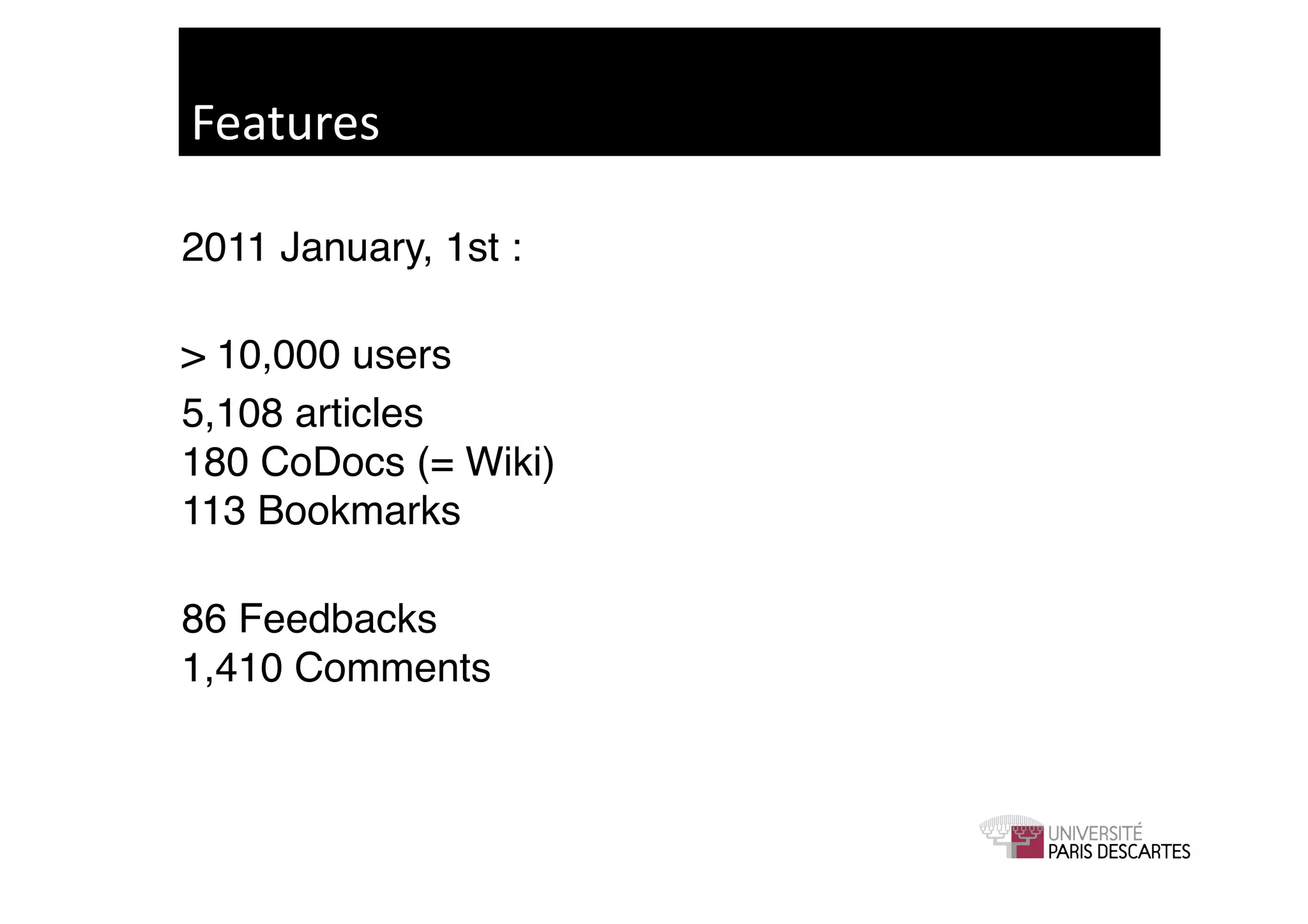 Features	
  

! 2011 January, 1st :!

  > 10,000 users!
! 5,108 articles 
  180 CoDocs (= Wiki) 
  113 Bookmarks 

! 86 Feedbacks 
  1,410 Comments 
 