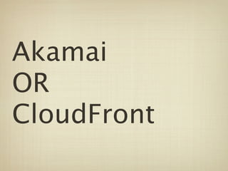 Akamai
OR
CloudFront
 