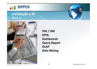 Introdução a BI
Técnicas



                  DW / DM
                  KPI´s
                  Dashboards
                  Query Report
                  OLAP
                  Data Mining


                      20         www.uppercase.com.br
 