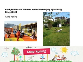 Bedrijfsinnovatie contract branchevereniging Spelen.org 26 mei 2011 Anne Koning 