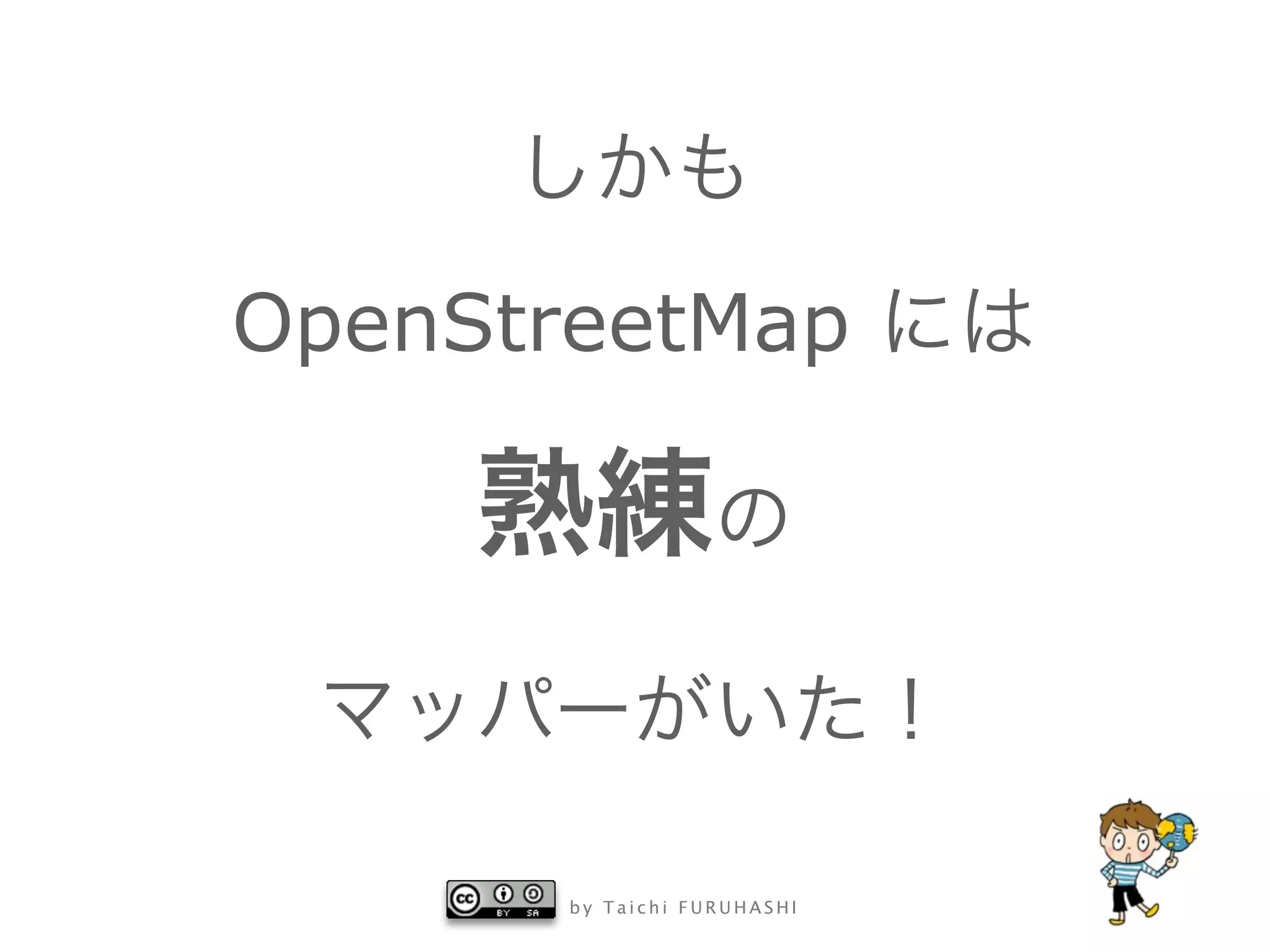 OpenStreetMap




       by Taichi FURUHASHI
 