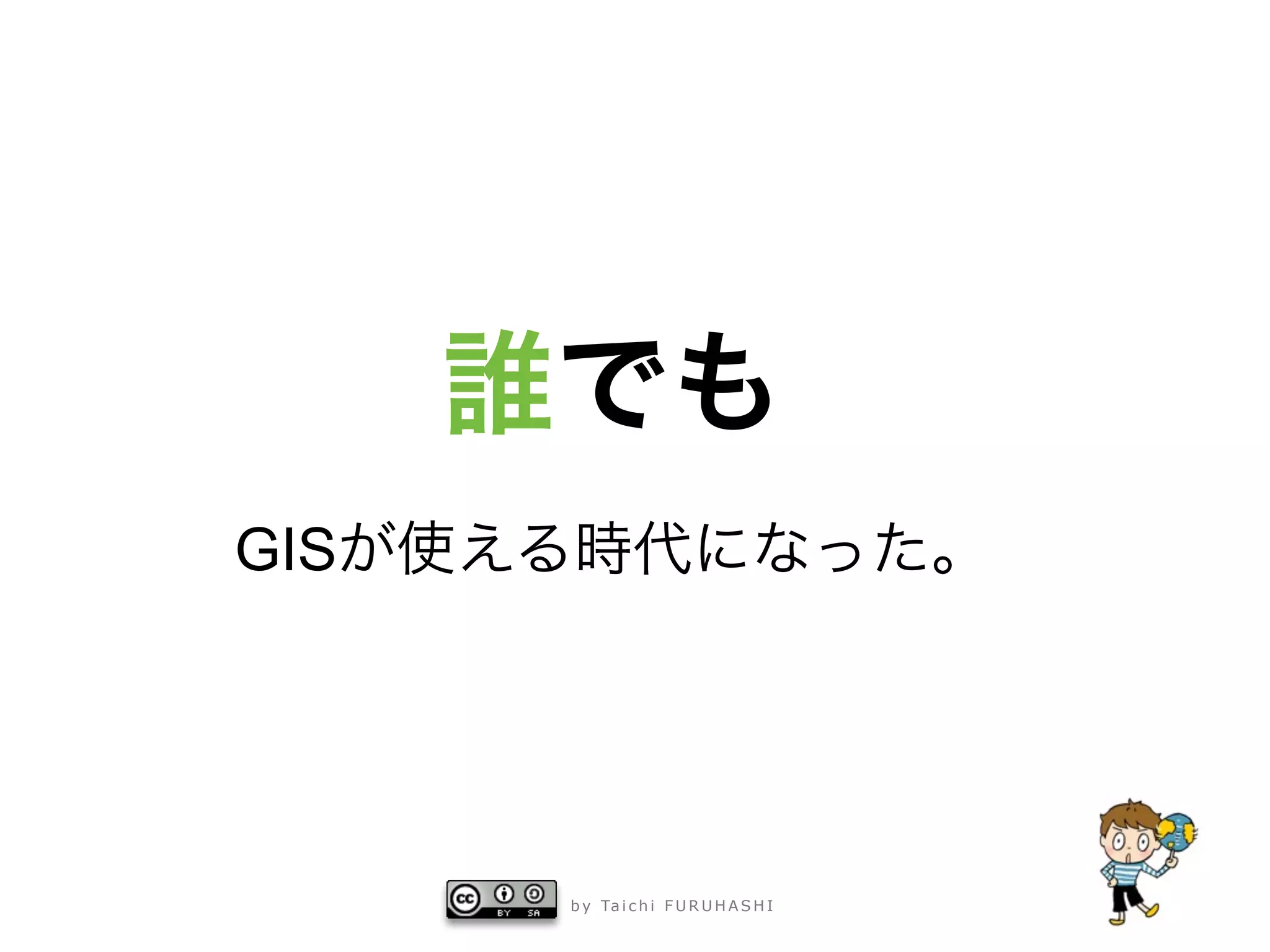 GIS




      b y Ta i c h i F U R U H A S H I
 