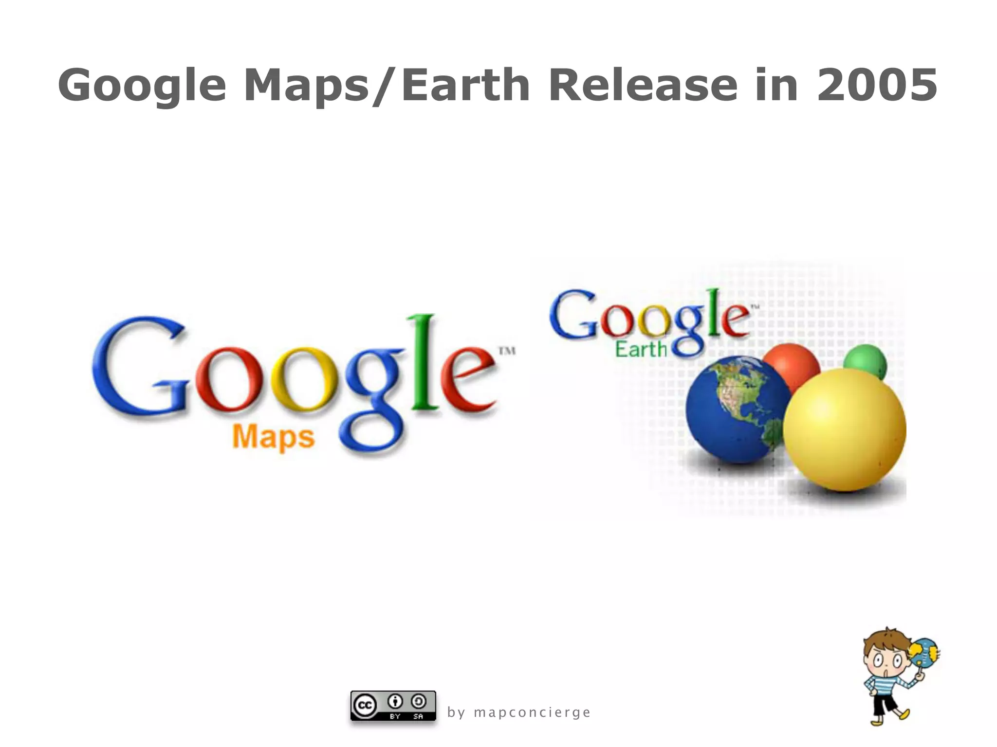 Google Maps/Earth Release in 2005




              by mapconcierge
 