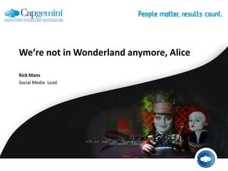 We‘re not in Wonderlandanymore, Alice Rick Mans Social Media  Lead 