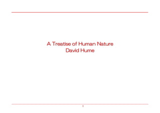 A Treatise of Human Nature
        David Hume




             1
 