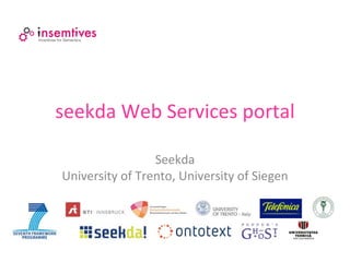 seekda Web Services portal

                 Seekda
University of Trento, University of Siegen
 