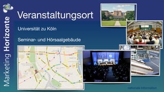Veranstaltungsort
Universität zu Köln

Seminar- und Hörsaalgebäude




                              nationale Information
 