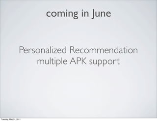 coming in June


                   Personalized Recommendation
                       multiple APK support




Tuesday, May 31, 2011
 