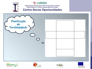 Agrupamento Vertical de Escolas do Concelho de Sousel Escola Básica 2, 3 Padre Joaquim Maria Fernandes Centro Novas Oportunidades Planificação do Paralelepípedo 