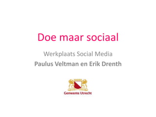 Doe maar sociaal Werkplaats Social Media Paulus Veltman en Erik Drenth 