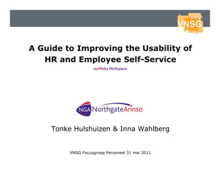 A Guide to Improving the Usability of
   HR and Employee Self-Service




     Tonke Hulshuizen & Inna Wahlberg


          VNSG Focusgroep Personeel 31 mei 2011
 