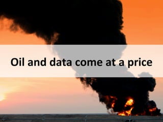 Oil	
  and	
  data	
  come	
  at	
  a	
  price	
  


May	
  2011	
       ©	
  Datalicious	
  Pty	
  Ltd	
     11	
  
 