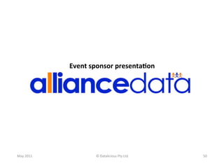 Event	
  sponsor	
  presenta(on	
  




May	
  2011	
               ©	
  Datalicious	
  Pty	
  Ltd	
     50	
  
 