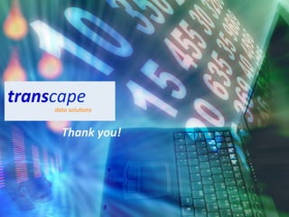 transcape	
  
       data	
  solu,ons	
  
	
  

          Thank	
  you!	
  
 