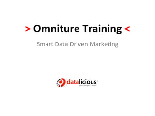 >	
  Omniture	
  Training	
  <	
  
   Smart	
  Data	
  Driven	
  Marke.ng	
  
 