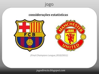 jogo considerações estatísticas (Final Champions League,2010/2011) 
