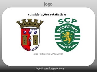 jogo

considerações estatísticas




   (Liga Portuguesa, 2010/2011)




     jogodirecto.blogspot.com
 