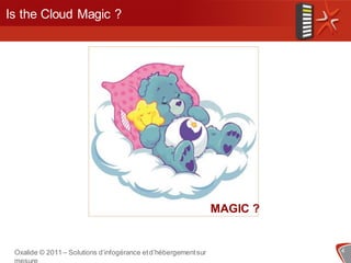 Is the Cloud Magic ?




                                                                 MAGIC ?


 Oxalide © 2011 – Solutions d’infogérance et d’hébergement sur             4
 