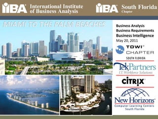 MIAMI TO THE PALM BEACHES Business Analysis Business Requirements Business Intelligence May 20, 2011 