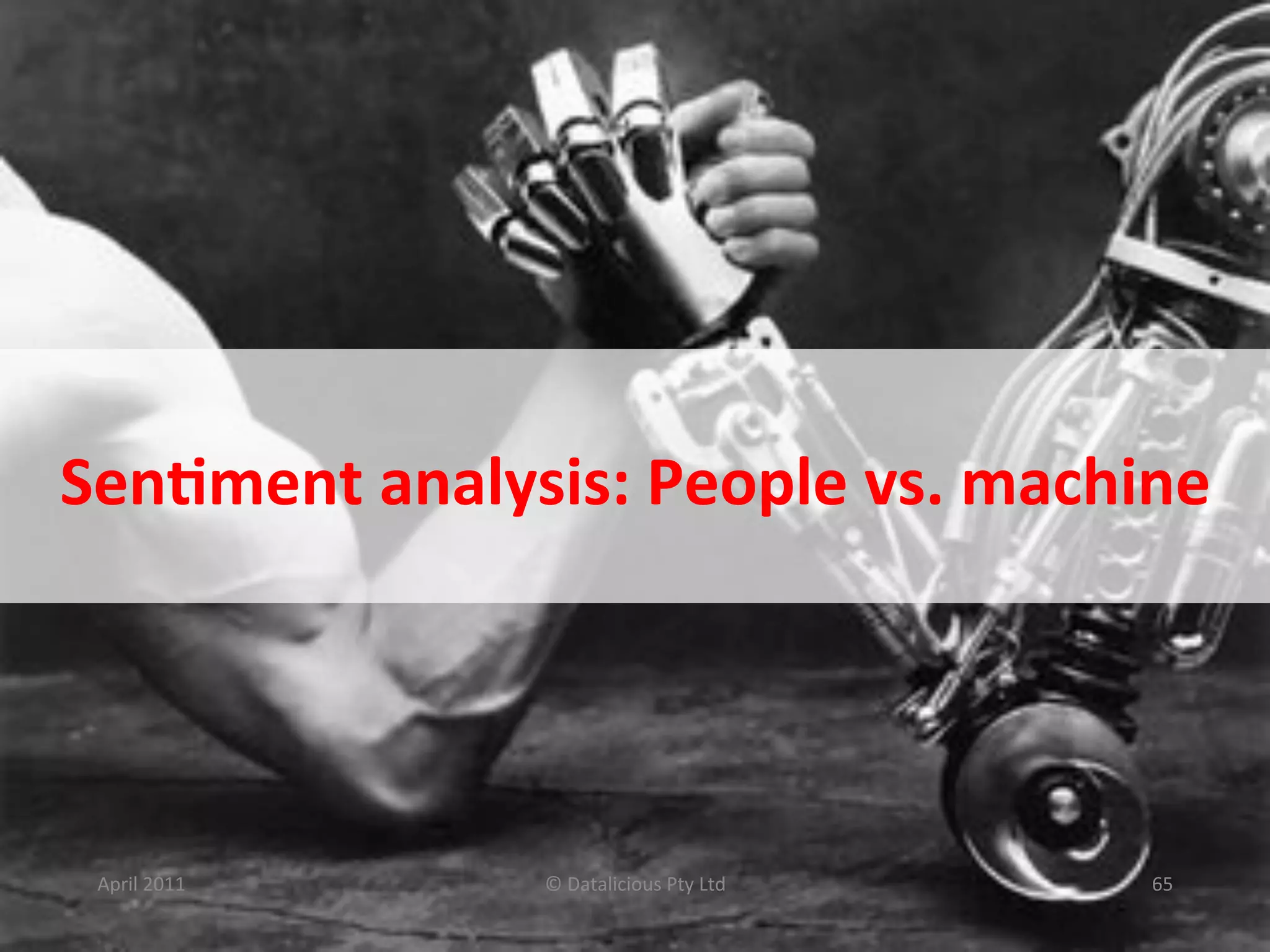 Sen?ment	
  analysis:	
  People	
  vs.	
  machine	
  




 April	
  2011	
      ©	
  Datalicious	
  Pty	
  Ltd	
     65	
  
 