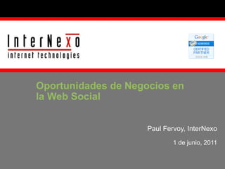 Paul Fervoy, InterNexo 1 de junio, 2011 Oportunidades de Negocios en  la Web Social 