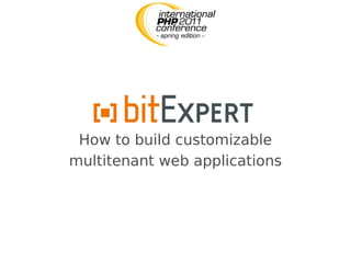 How to build customizable
multitenant web applications
 