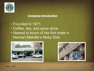 June 1, 2011 Company introduction •  Founded in 1971. •  Coffee, tea, and spice store. •  Named in honor of the first mate in Herman Melville ’ s Moby Dick. 